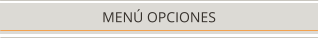 MENÚ OPCIONES